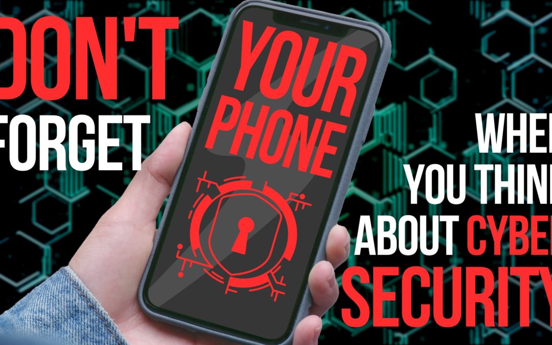 Don’t forget your phone when you think about cybersecurity – secure your network and smart phone